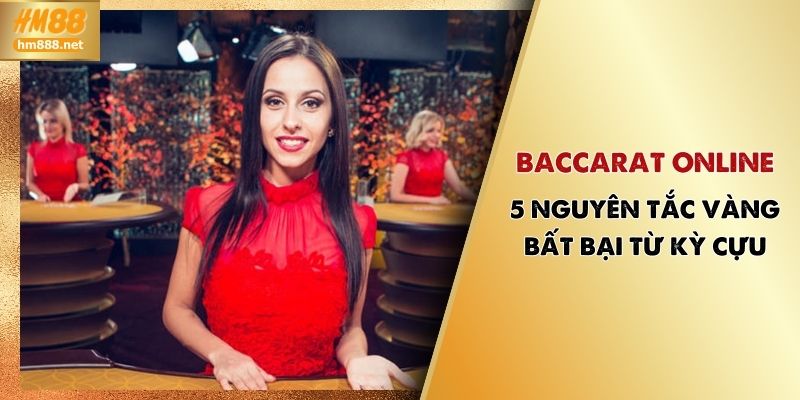 Baccarat Online | 5 Nguyên Tắc Vàng Bất Bại Từ Kỳ Cựu