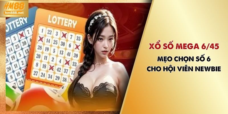 Xổ Số Mega 6/45 | Mẹo Chọn Số 6 Cho Hội Viên Newbie